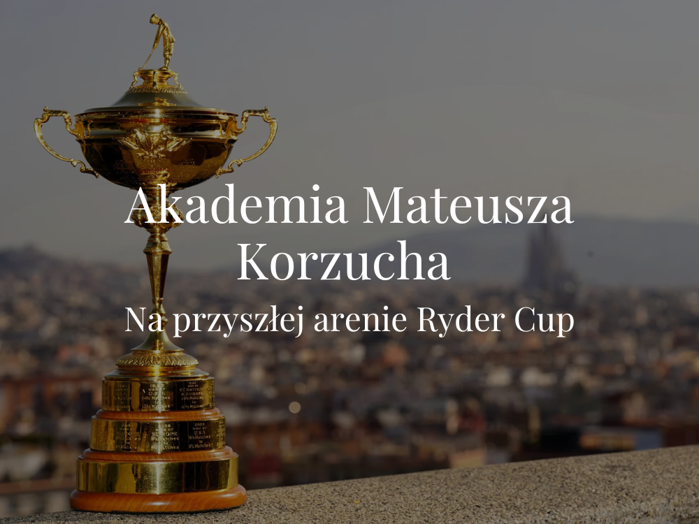 Akademia Mateusza Korzucha w miejscu, gdzie historia Ryder Cup dopiero się napisze 